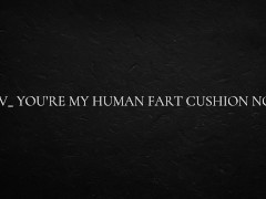 POV_ you’re my human fart cushion