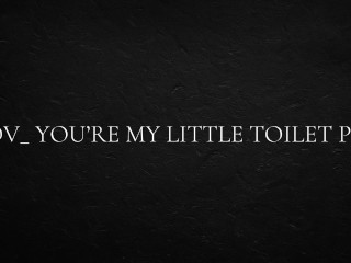 POV_ You’re my little Toilet Pet