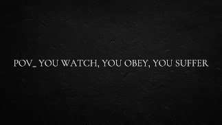 POV_ you watch, you obey, you suffer