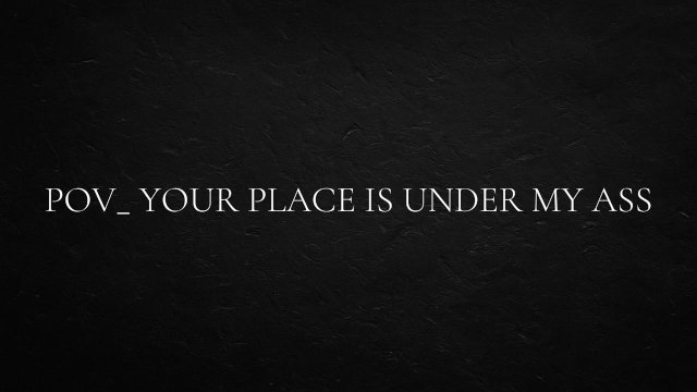 POV_ Your place is under my ass