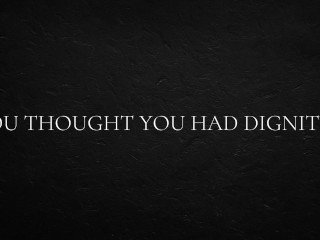Вы думали, что у вас есть достоинство...