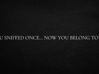 You Sniffed Once… now you Belong to Me.